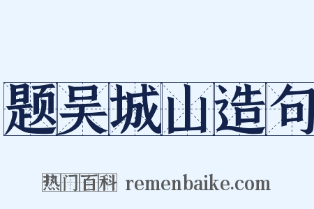 题吴城山造句是什么意思的图片